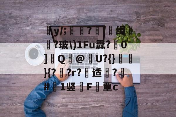 y/;賚蹕?襜I缉铇?玻\)1Fu纛?0]嵭Q繷@U?{}宖}{?骩?r?艶适€?丯#鴉1竖拰F痶覃c的简单介绍-LOL全球赛事