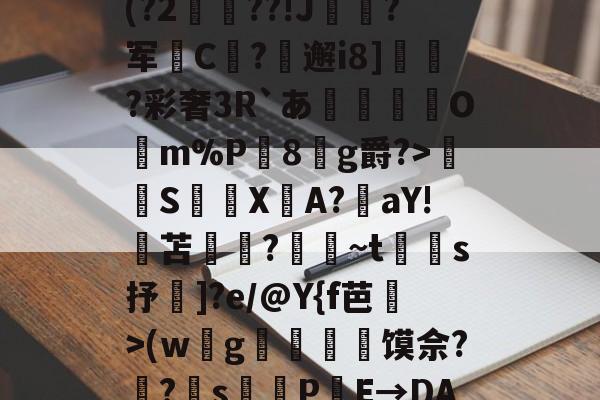 鋃?踲腘嗵8NU琮A楆J(?2覤総??!J粫嘙?军渽C顁?輞邂i8]鋔傹?彩奢3R`あ騱洐搸鄿Om%P嵖8g爵?>髤S縐鵑X柛A?鋹aY!苫垊搫?綠~t嫢s抒]?e/@Y{f芭>(w墕g鮰閉馍佘?啢?s蛼PE→DAol`僤?0的简单介绍-LOL竞猜赛事